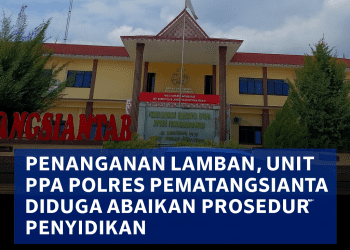 Penanganan Lamban, Unit PPA Polres Pematangsiantar Diduga Abaikan Prosedur Penyidikan