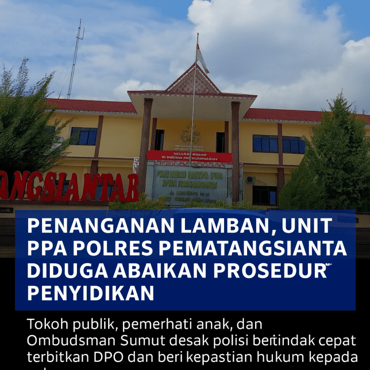 Penanganan Lamban, Unit PPA Polres Pematangsiantar Diduga Abaikan Prosedur Penyidikan